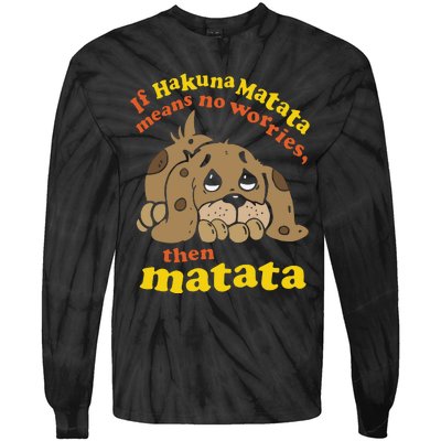 If Hakuna M.A.T.A.T.A Means No Worries Then Matata Tie-Dye Long Sleeve Shirt