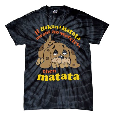 If Hakuna M.A.T.A.T.A Means No Worries Then Matata Tie-Dye T-Shirt