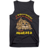 If Hakuna M.A.T.A.T.A Means No Worries Then Matata Tank Top