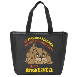 If Hakuna M.A.T.A.T.A Means No Worries Then Matata Zip Tote Bag