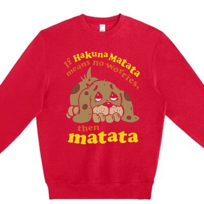 If Hakuna M.A.T.A.T.A Means No Worries Then Matata Premium Crewneck Sweatshirt