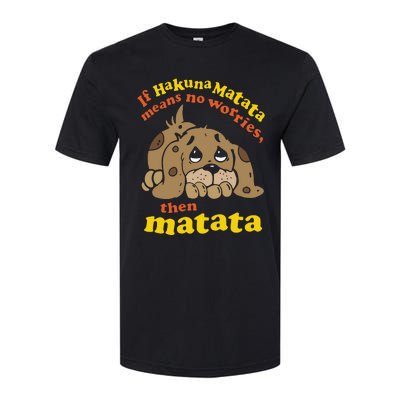 If Hakuna M.A.T.A.T.A Means No Worries Then Matata Softstyle CVC T-Shirt