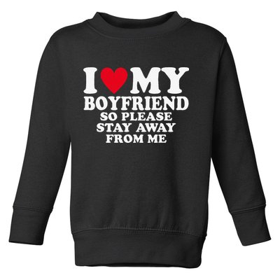 I Heart My Boyfriend I Love My Boyfriend So Stay Away Toddler Sweatshirt