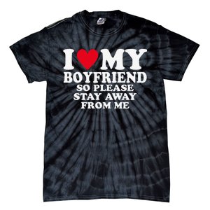 I Heart My Boyfriend I Love My Boyfriend So Stay Away Tie-Dye T-Shirt