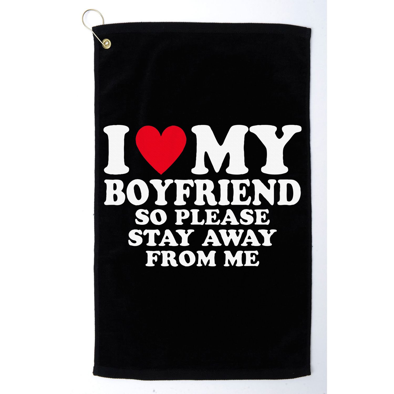 I Heart My Boyfriend I Love My Boyfriend So Stay Away Golf Towel