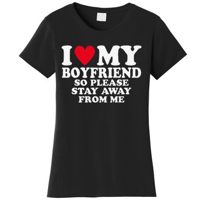 I Heart My Boyfriend I Love My Boyfriend So Stay Away Women's T-Shirt