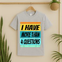 I Have More Than Four Questions Passover T-Shirt