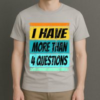I Have More Than Four Questions Passover T-Shirt