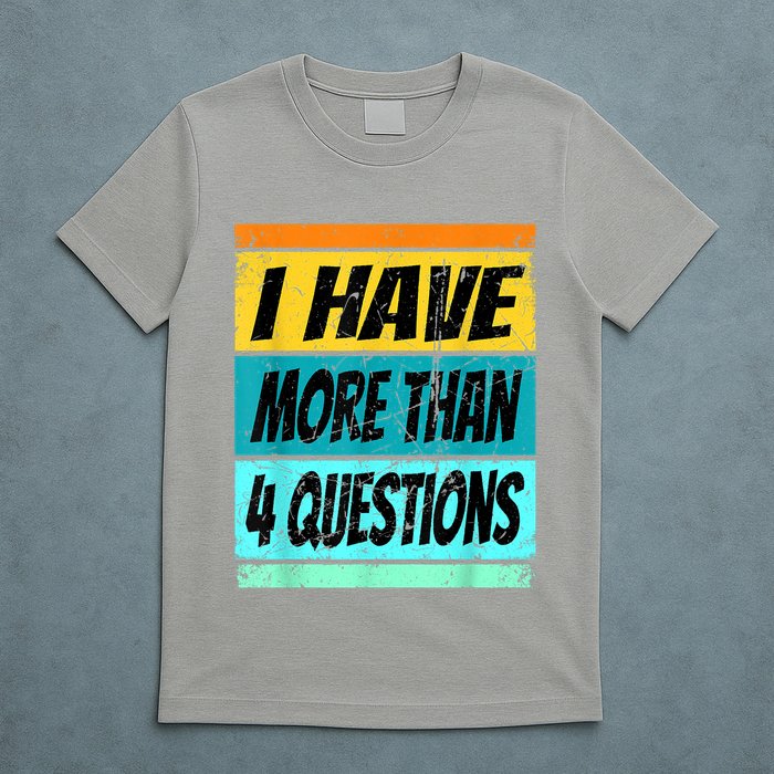 I Have More Than Four Questions Passover T-Shirt