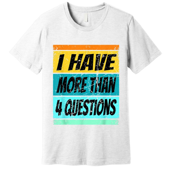I Have More Than Four Questions Passover Premium T-Shirt