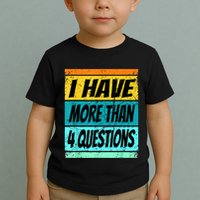 I Have More Than Four Questions Passover Toddler T-Shirt