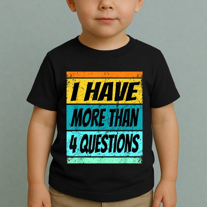 I Have More Than Four Questions Passover Toddler T-Shirt