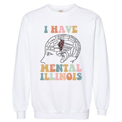 I Have Mental Illinois Mental Health Gift Trending Idea Garment-Dyed Sweatshirt