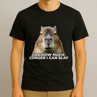 Idk How Much Longer I Can Slay Capybara Sarcastic Dank Meme T-Shirt
