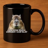 Idk How Much Longer I Can Slay Capybara Sarcastic Dank Meme 11oz C Handle Ceramic Mug