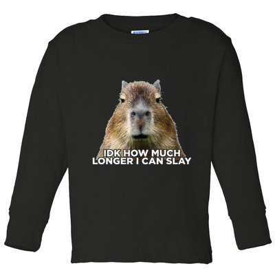 Idk How Much Longer I Can Slay Capybara Sarcastic Dank Meme Toddler Long Sleeve Shirt
