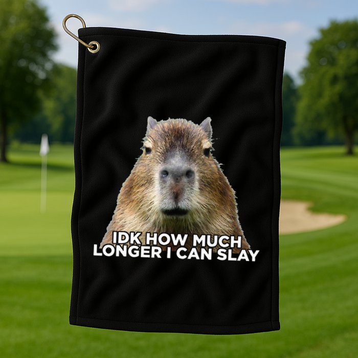 Idk How Much Longer I Can Slay Capybara Sarcastic Dank Meme Golf Towel