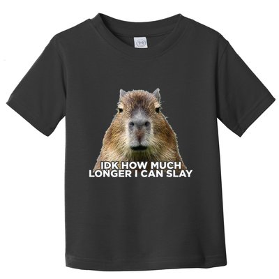 Idk How Much Longer I Can Slay Capybara Sarcastic Dank Meme Toddler T-Shirt