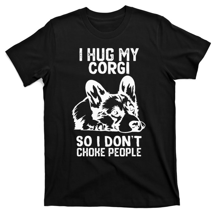 I Hug My Corgi So I Dont Choke People T-Shirt