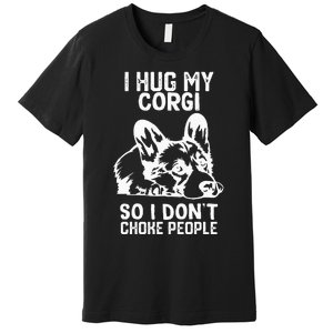 I Hug My Corgi So I Dont Choke People Premium T-Shirt