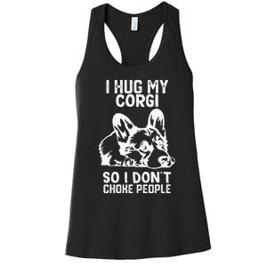 I Hug My Corgi So I Dont Choke People Women's Racerback Tank