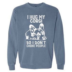 I Hug My Corgi So I Dont Choke People Garment-Dyed Sweatshirt