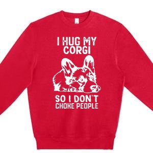 I Hug My Corgi So I Dont Choke People Premium Crewneck Sweatshirt