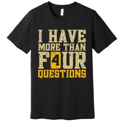 I Have More Than Four Questions Passover Funny Premium T-Shirt