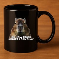 Idk How Much Longer I Can Slay Capybara Sarcastic Dank Meme 11oz C Handle Ceramic Mug