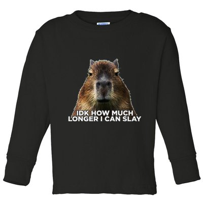 Idk How Much Longer I Can Slay Capybara Sarcastic Dank Meme Toddler Long Sleeve Shirt