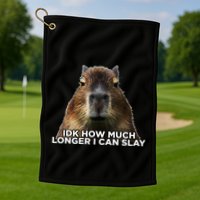 Idk How Much Longer I Can Slay Capybara Sarcastic Dank Meme Golf Towel