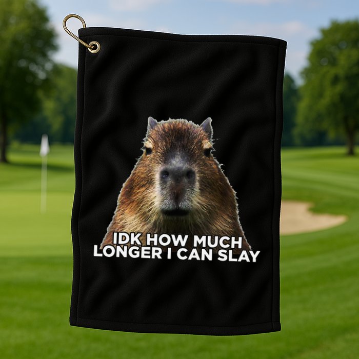 Idk How Much Longer I Can Slay Capybara Sarcastic Dank Meme Golf Towel