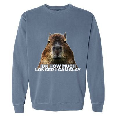 Idk How Much Longer I Can Slay Capybara Sarcastic Dank Meme Garment-Dyed Sweatshirt