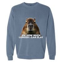 Idk How Much Longer I Can Slay Capybara Sarcastic Dank Meme Garment-Dyed Sweatshirt