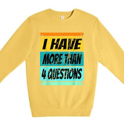 I Have More Than Four Questions Premium Crewneck Sweatshirt