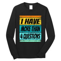 I Have More Than Four Questions Long Sleeve Shirt