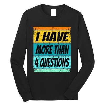 I Have More Than Four Questions Long Sleeve Shirt