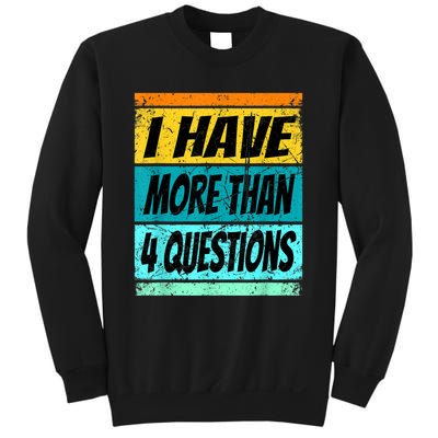 I Have More Than Four Questions Sweatshirt