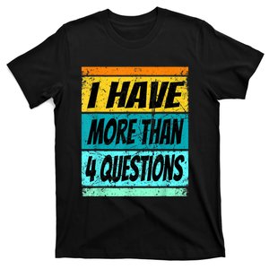 I Have More Than Four Questions T-Shirt