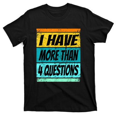 I Have More Than Four Questions T-Shirt