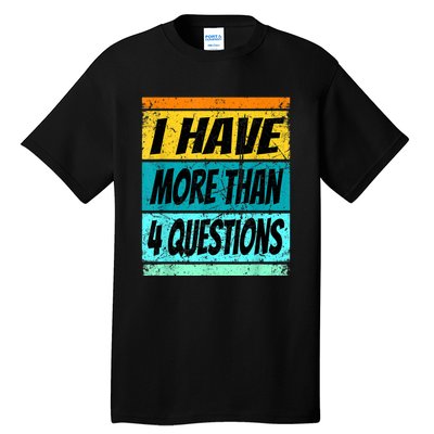 I Have More Than Four Questions Tall T-Shirt