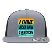 I Have More Than Four Questions Flat Bill Trucker Hat