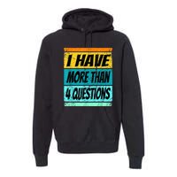 I Have More Than Four Questions Premium Hoodie