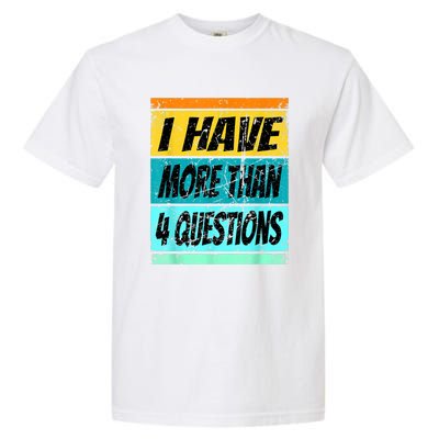 I Have More Than Four Questions Garment-Dyed Heavyweight T-Shirt