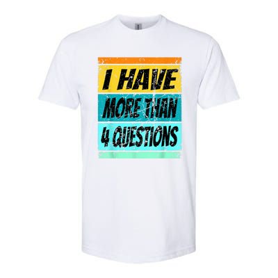 I Have More Than Four Questions Softstyle CVC T-Shirt