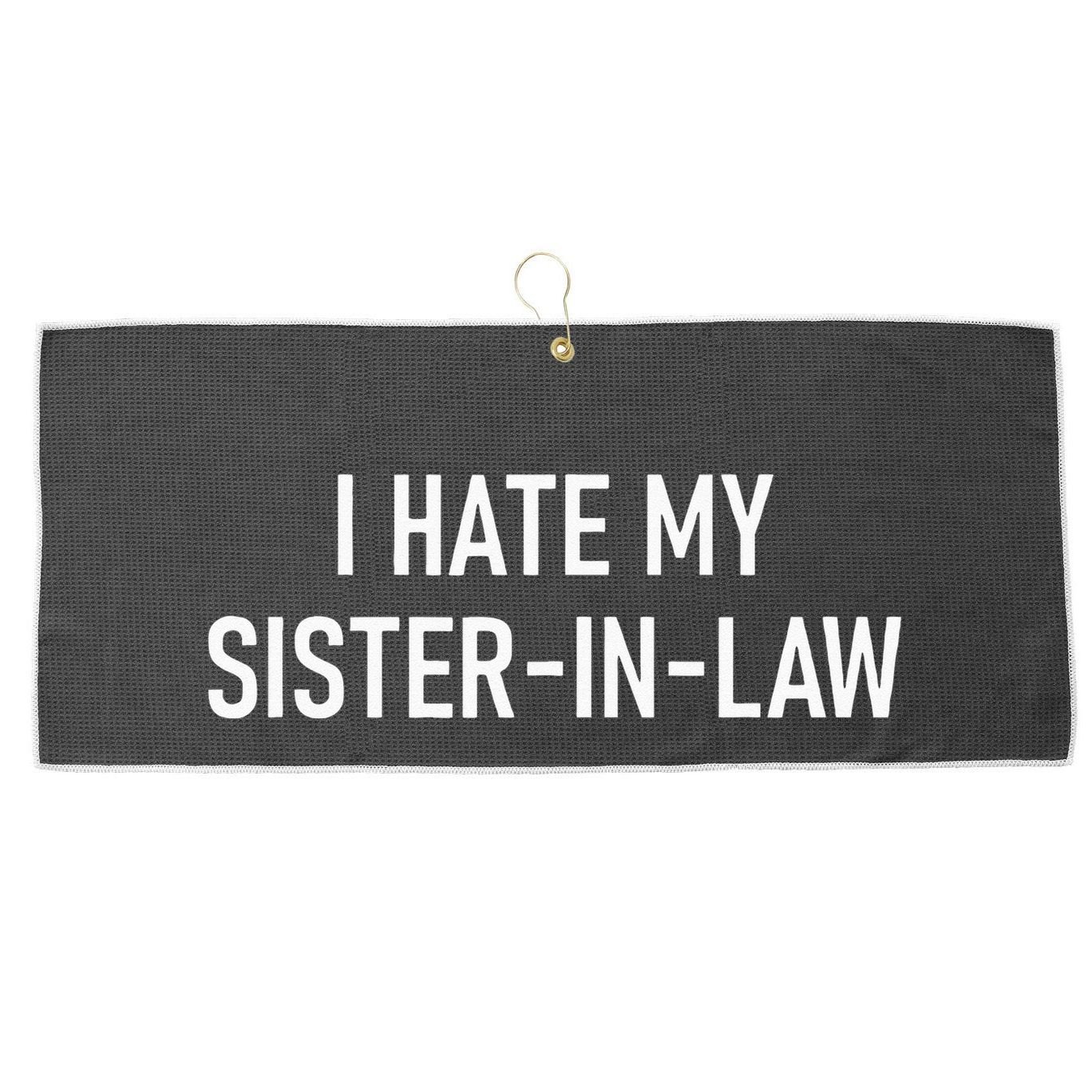 I Hate My Sister In Law Funny Jokes Sarcastic Large Microfiber Waffle Golf Towel
