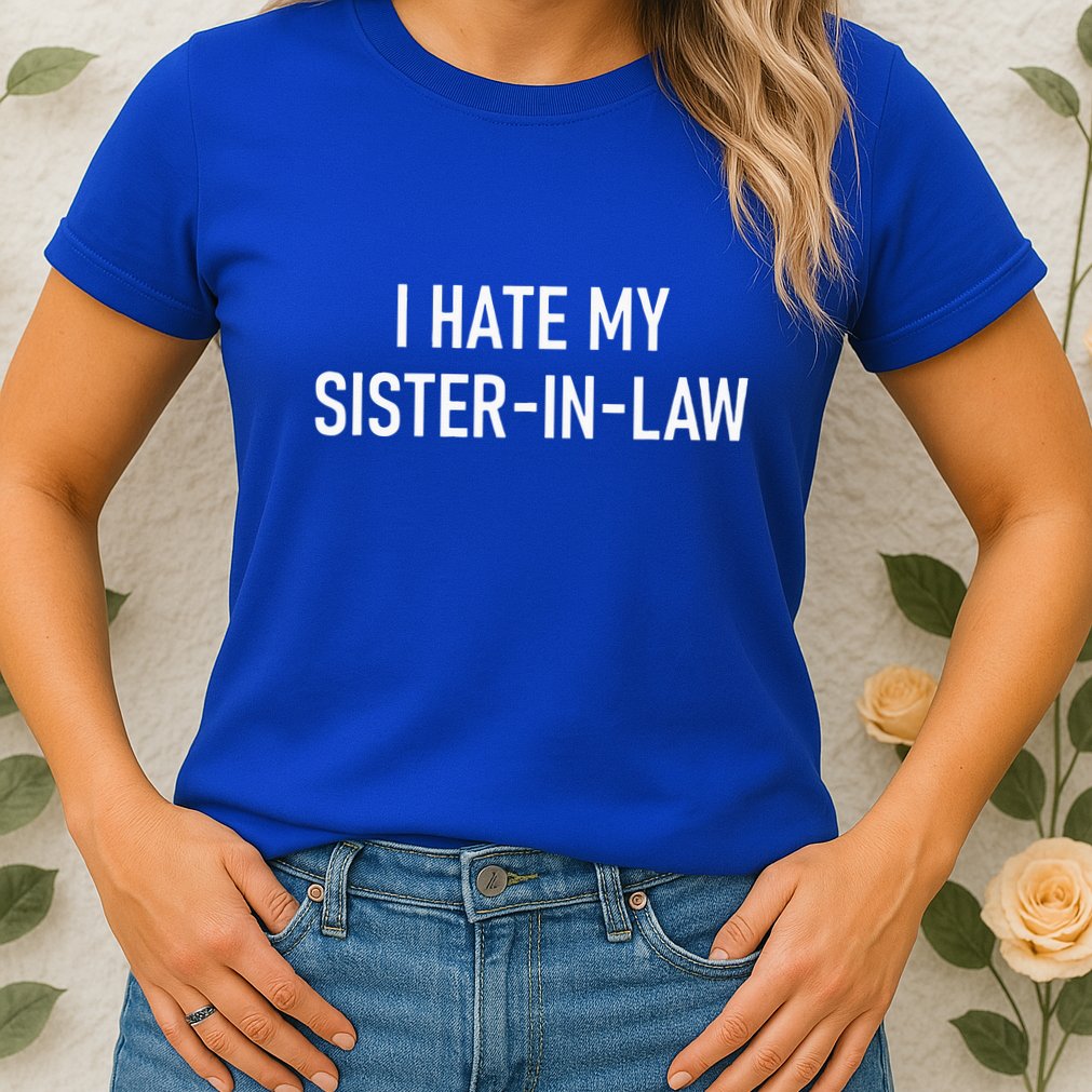 I Hate My Sister In Law Funny Jokes Sarcastic Womens T-Shirt