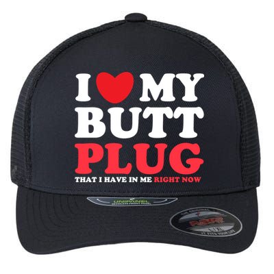 I Heart My Butt Plug That I Have In Me Right Now Flexfit Unipanel Trucker Cap