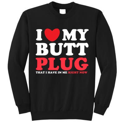 I Heart My Butt Plug That I Have In Me Right Now Tall Sweatshirt