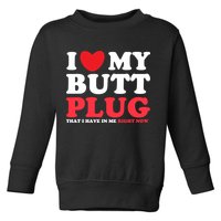 I Heart My Butt Plug That I Have In Me Right Now Toddler Sweatshirt